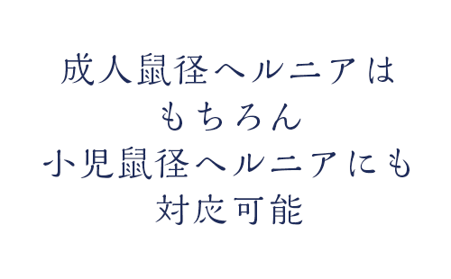 成人鼠径ヘルニアはもちろん小児鼠径ヘルニアにも対応可能