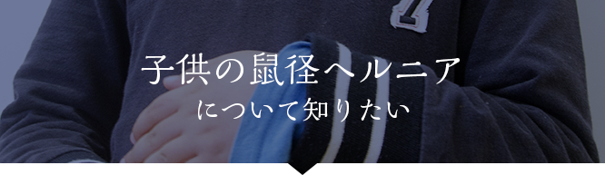 子供の鼠径ヘルニアについて知りたい